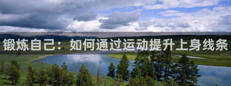 注册球王会体育官方正版app：锻炼自己：如何通过运动