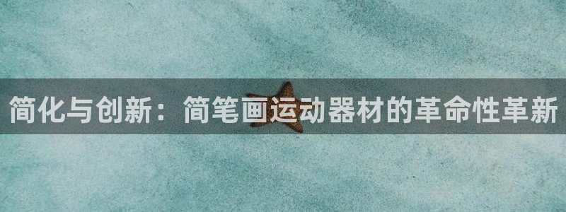 球王会体育官网下载软件：简化与创新：简笔画运动器材的革命性革